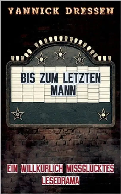 Bis zum letzten Mann: Ein willkürlich missglücktes Lesedrama by Dreßen, Yannick