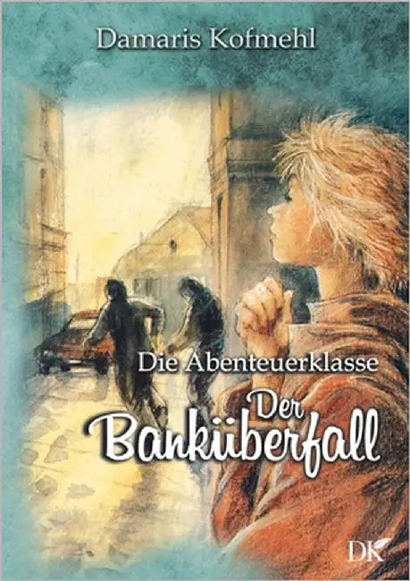 Der Banküberfall: Die Abenteuerklasse Band 2 by Kofmehl, Damaris