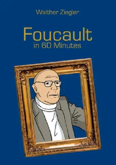 Foucault in 60 Minutes by Walther Ziegler