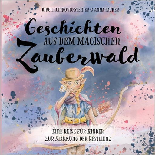 Geschichten aus dem magischen Zauberwald: Eine Reise für Kinder zur Stärkung der Resilienz by Birgit Jankovic-Steiner, Anna Bacher