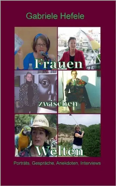 Frauen zwischen Welten: Porträts, Gespräche, Interviews, Anekdoten by Hefele, Gabriele