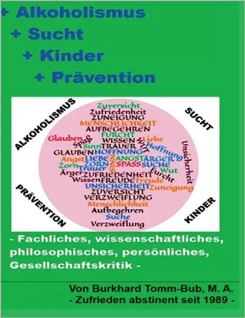 Alkoholismus - Sucht - Kinder - Prävention: -Fachliches, wissenschaftliches, philosophisches, persönliches, Gesellschaftskritik- by Tomm-Bub, Burkhard