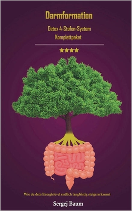 Darmformation: Detox 4 Stufen System Komplettpaket Wie du dein Energielevel endlich langfristig steigern kannst by Sergej Baum