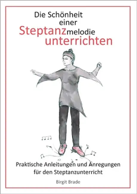 Die Schönheit einer Steptanzmelodie unterrichten: Praktische Anleitungen und Anregungen für den Steptanzunterricht by Brade, Birgit