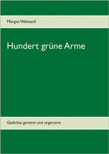 Hundert grüne Arme: Gedichte gereimt und ungereimt by Weinand, Margot