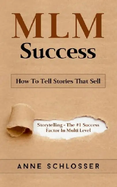 MLM Success: How To Tell Stories That Sell: Story Telling - The #1 Success Factor In Multi Level Marketing by Anne Schlosser
