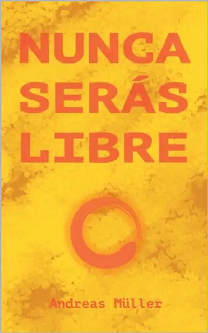 Nunca serás libre by Müller, Andreas