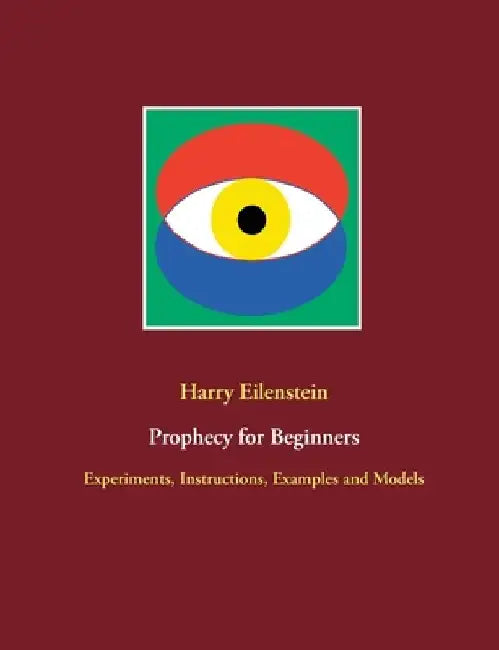 Prophecy for Beginners: Experiments, Instructions, Examples and Models by Harry Eilenstein