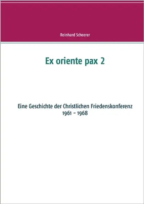 Ex oriente pax 2: Eine Geschichte der Christlichen Friedenskonferenz by Scheerer, Reinhard