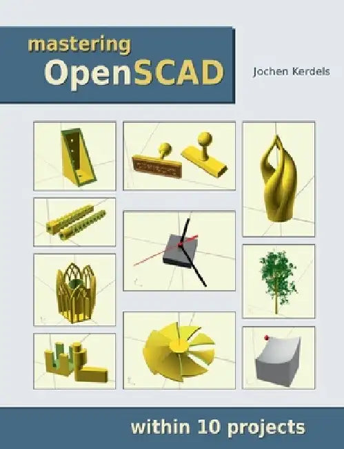 Mastering OpenSCAD: within 10 projects by Jochen Kerdels
