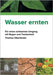 Wasser ernten: Für einen achtsamen Umgang mit Regen und Trockenheit by Oberländer, Thomas