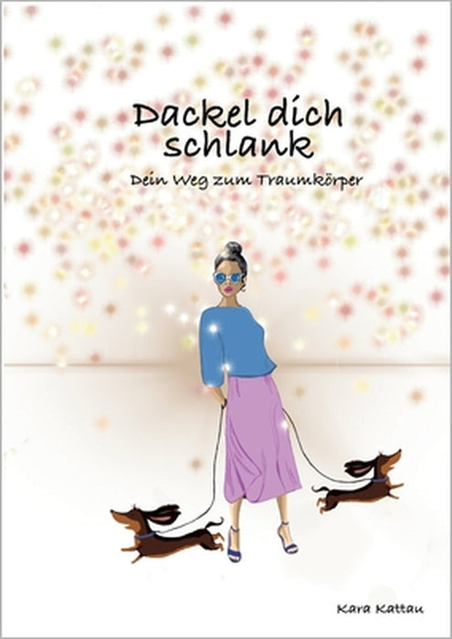 Dackel dich schlank: Dein Weg zum Traumkörper by Kara Kattau