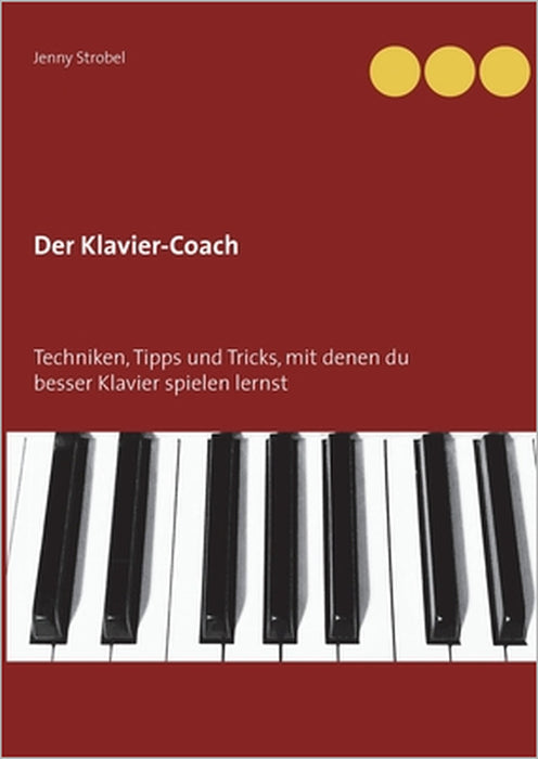 Der Klavier-Coach: Techniken, Tipps und Tricks, mit denen du besser Klavier spielen lernst by Jenny Strobel