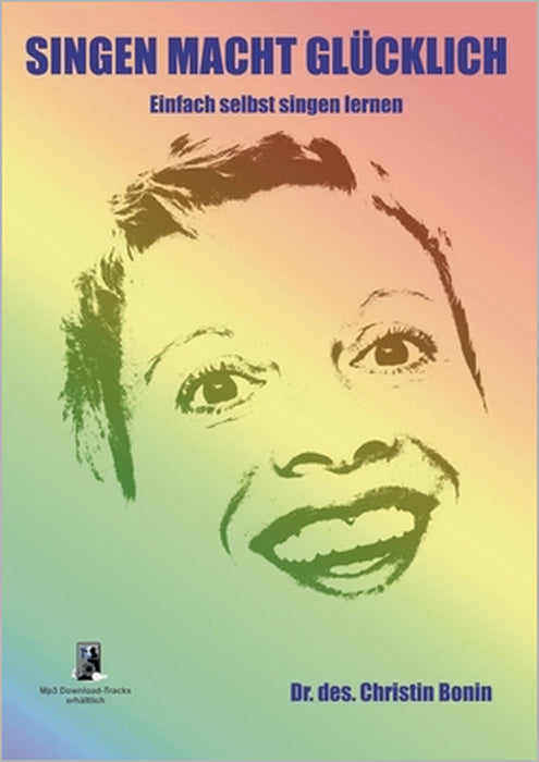 Singen Macht Glücklich: Einfach selbst singen lernen by Christin Bonin