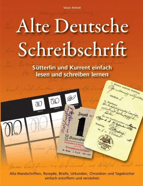Alte Deutsche Schreibschrift - Sütterlin und Kurrent einfach lesen und schreiben lernen: Alte Handschriften, Rezepte, Briefe, Urkunden, Chroniken und by Vasco Kintzel