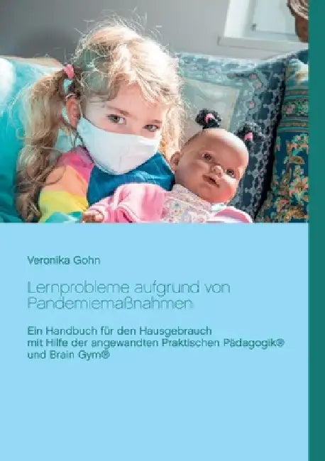 Lernprobleme aufgrund von Pandemiemaßnahmen: Ein Handbuch für den Hausgebrauch mit Hilfe der angewandten Praktischen Pädagogik(R) und Brain Gym(R) by Veronika Gohn