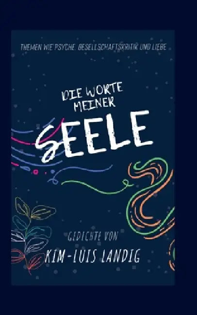 Die Worte meiner Seele: Themen wie Psyche, Gesellschaftskritik und Liebe by Kim-Luis Landig