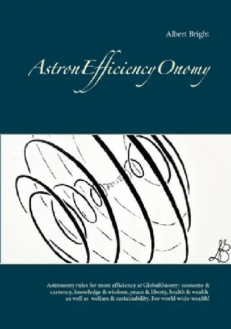 AstronEfficiencyOnomy: Astronomy rules for more efficient: economy & currency, knowledge & wisdom, peace & liberty, health & wealth and welfare & sust by Albert Bright