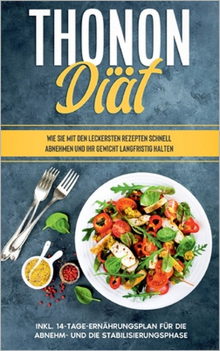Thonon Diät: Wie Sie mit den leckersten Rezepten schnell abnehmen und Ihr Gewicht langfristig halten - inkl. 14-Tage-Ernährungsplan für die Abnehm- un by Franziska Meisler