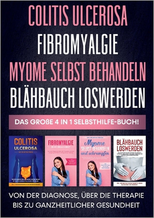 Colitis ulcerosa Fibromyalgie Myome selbst behandeln Blähbauch loswerden - Das große 4 in 1 Selbsthilfe-Buch: Von der Diagnose, über die Therapie bis by Maria Baumfink