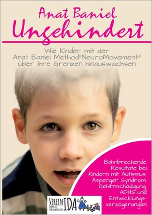 Ungehindert: Wie Kinder mit der Anat Baniel Method NeuroMovement über ihre Grenzen hinauswachsen by Anat Baniel, Verein Ida