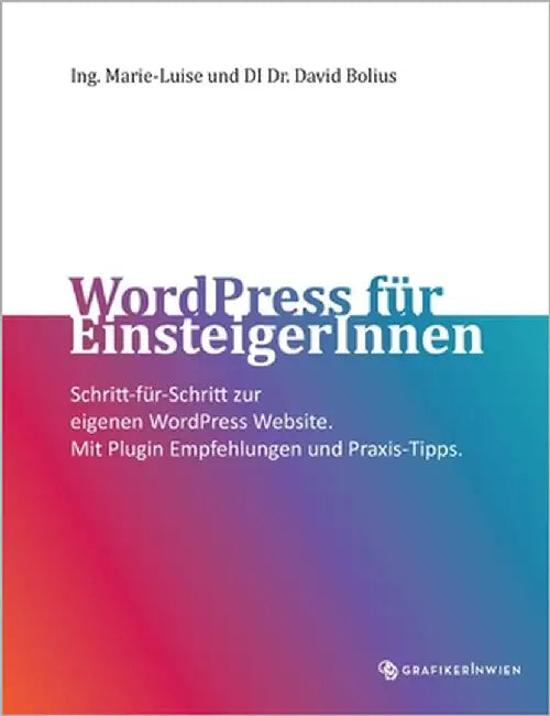 WordPress für EinsteigerInnen: Schritt-für-Schritt zur eigenen WordPress Website. Mit Plugin Empfehlungen und Praxis-Tipps. by Bolius, Marie-Luise