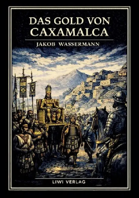 Jakob Wassermann: Das Gold von Caxamalca. Vollständige Neuausgabe: Eine Novelle über Goldgier, Verrat und den Untergang des Inkareichs by Jakob Wassermann
