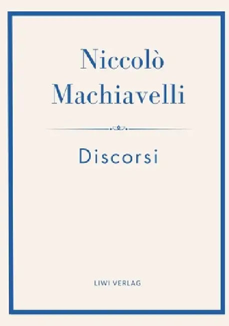 Niccolò Machiavelli: Discorsi. Vollständige Neuausgabe: Ins Deutsche übertragen von Friedrich von Oppeln-Bronikowski by Niccolò Machiavelli