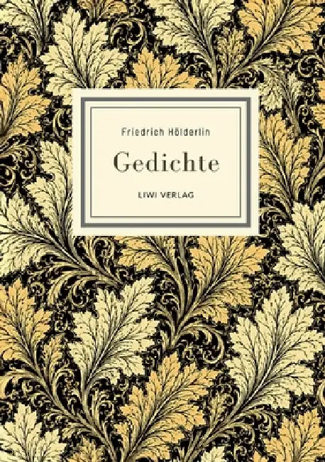 Friedrich Hölderlin: Gedichte. Vollständige Neuausgabe: Ein Klassiker der deutschen Lyrik zwischen Schönheit und Abgrund by Friedrich Hölderlin