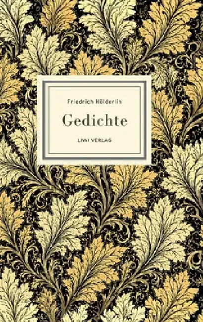 Friedrich Hölderlin: Gedichte. Vollständige Neuausgabe: Ein Klassiker der deutschen Lyrik zwischen Schönheit und Abgrund by Friedrich Hölderlin