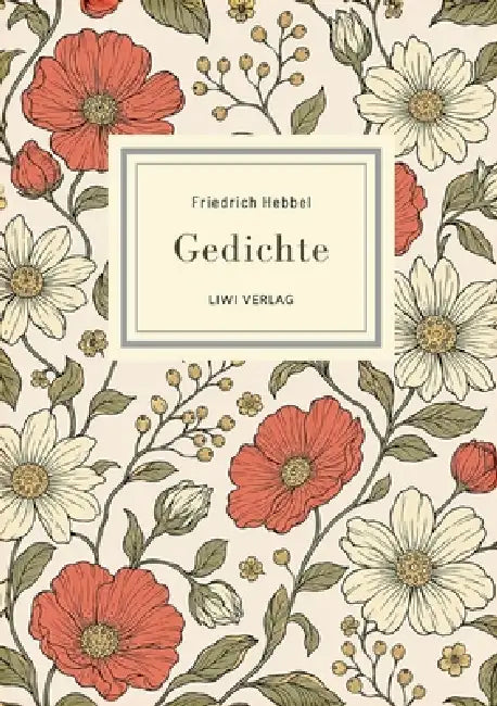 Friedrich Hebbel: Gedichte. Nach der Ausgabe letzter Hand: Mit den berühmten Gedichten Sommerbild, Herbstbild, Nachtlied, Ich und Du u. v. a. by Friedrich Hebbel