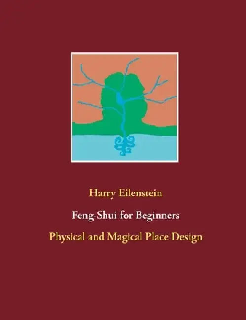 Feng-Shui for Beginners: Physical and Magical Place Design by Harry Eilenstein
