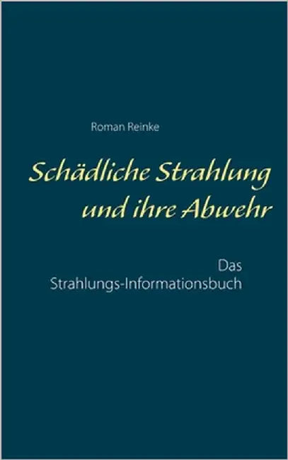 Schädliche Strahlung und ihre Abwehr: Das Strahlungs-Informationsbuch by Reinke, Roman