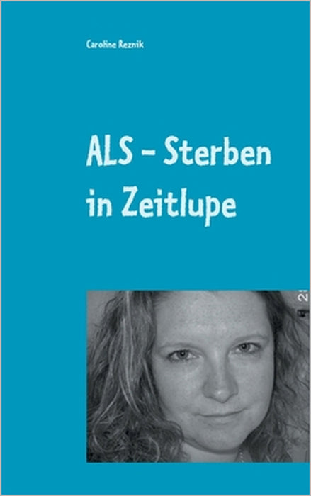 ALS - Sterben in Zeitlupe: oder Humor ist, wenn man trotzdem lacht by Caroline Reznik
