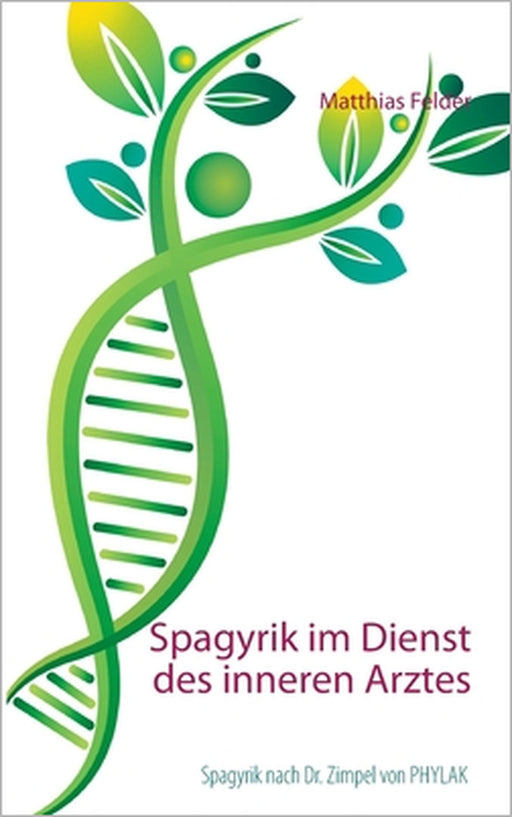 Spagyrik im Dienst des inneren Arztes: Spagyrik nach Dr. Zimpel von PHYLAK by Matthias Felder