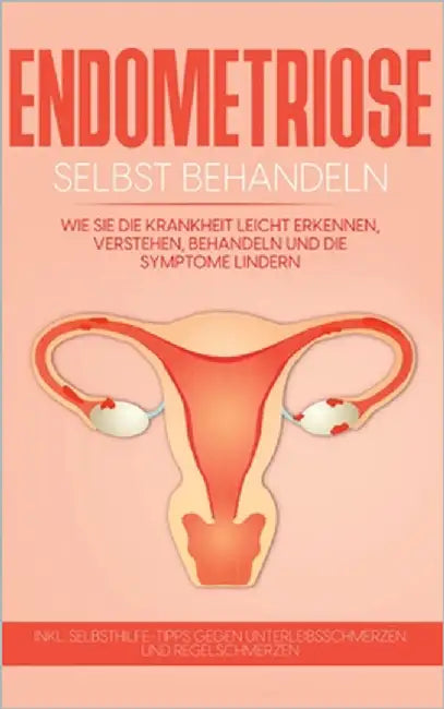 Endometriose selbst behandeln: Wie Sie die Krankheit leicht erkennen, verstehen, behandeln und die Symptome lindern - inkl. Selbsthilfe-Tipps gegen U by Engelhardt, Anita