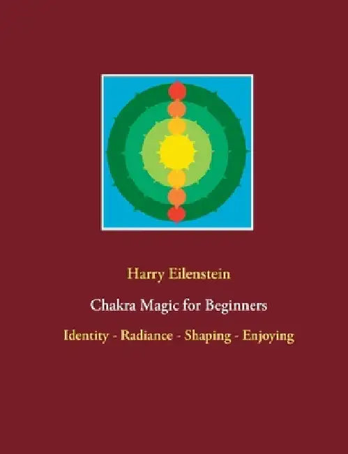 Chakra Magic for Beginners: Identity - Radiance - Shaping - Enjoying by Harry Eilenstein