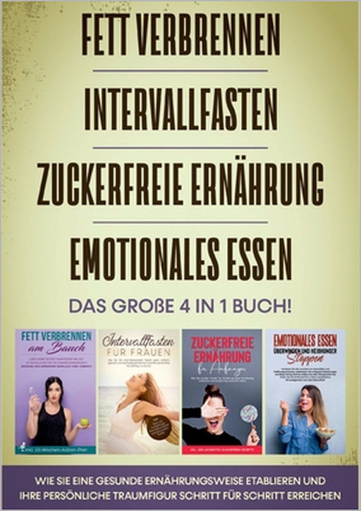 Fett verbrennen Intervallfasten Zuckerfreie Ernährung Emotionales Essen - Das große 4 in 1 Buch: Wie Sie eine gesunde Ernährungsweise etablieren und I by Lena Siemers