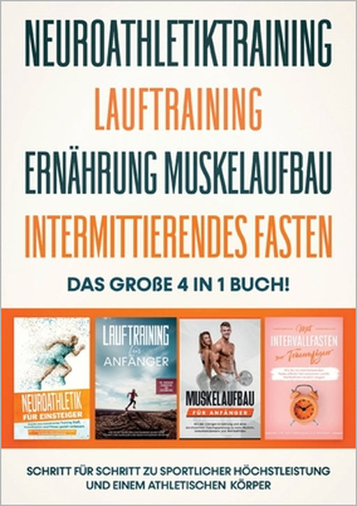 Neuroathletiktraining Lauftraining Ernährung Muskelaufbau Intermittierendes Fasten - Das große 4 in 1 Buch: Schritt für Schritt zu sportlicher Höchstl by Philip Roden
