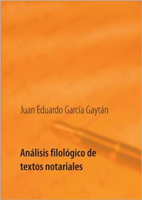 Análisis filológico de textos notariales: Estudio histórico, léxico y lingüístico de seis inventarios de bienes: Cádiz y Veracruz a través de los docu by García Gaytán, Juan Eduardo