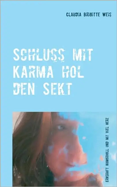 Schluss mit Karma hol den Sekt by Weis, Claudia Brigitte