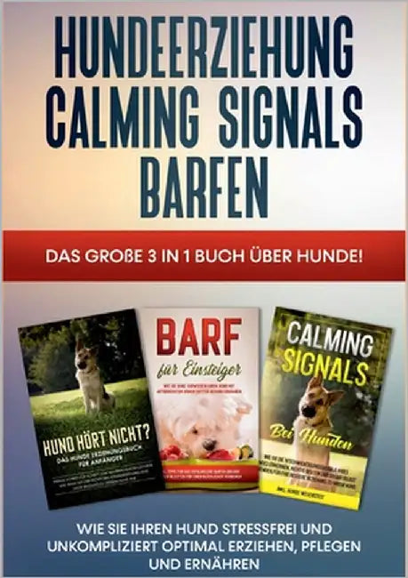 Hundeerziehung Calming Signals Barfen: Das große 3 in 1 Buch über Hunde! - Wie Sie Ihren Hund stressfrei und unkompliziert optimal erziehen, pflegen u by Groenewold, Frauke