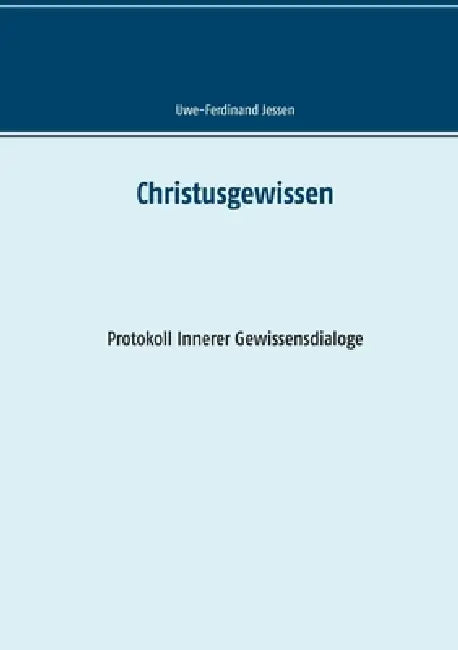 Christusgewissen: Protokoll Innerer Gewissensdialoge by Uwe-Ferdinand Jessen