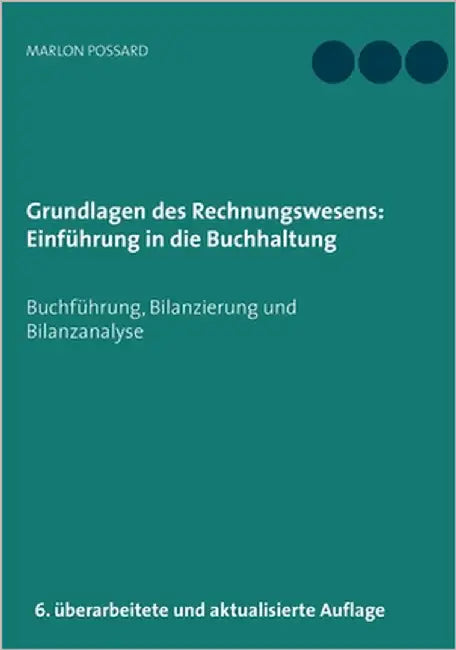 Grundlagen des Rechnungswesens: Einführung in die Buchhaltung: Buchführung, Bilanzierung und Bilanzanalyse, 6. überarbeitete und aktualisierte Auflage by Possard, Marlon
