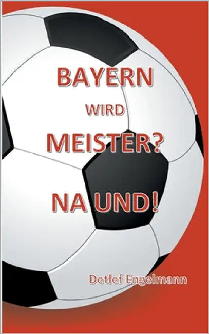 Bayern wird Meister? Na und! by Engelmann, Detlef