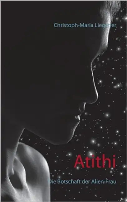 Atithi: Die Botschaft der Alien-Frau by Liegener, Christoph-Maria
