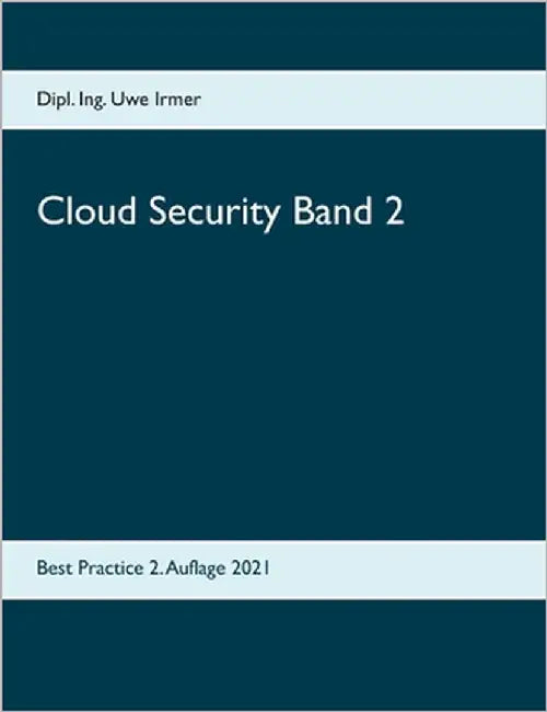 Cloud Security Band 2: Best Practice 2. Auflage 2021 by Uwe Irmer, Dipl Ing