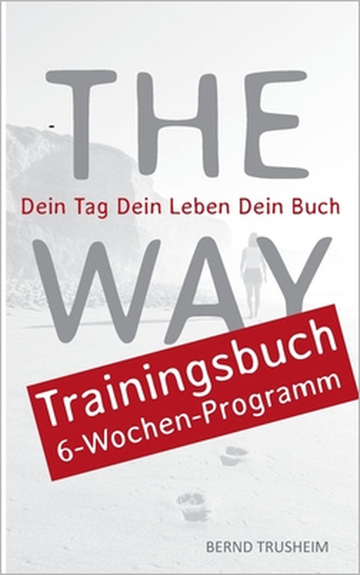 The Way Trainingsbuch: Dein Tag Dein Leben Dein Buch by Bernd Trusheim