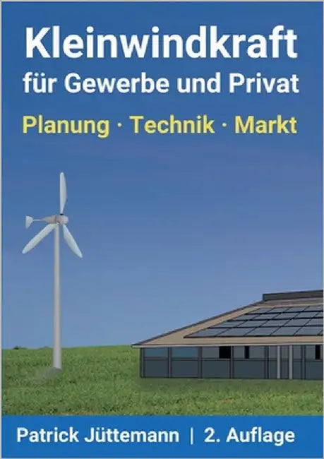 Kleinwindkraft für Gewerbe und Privat: Planung - Technik - Markt by Jüttemann, Patrick