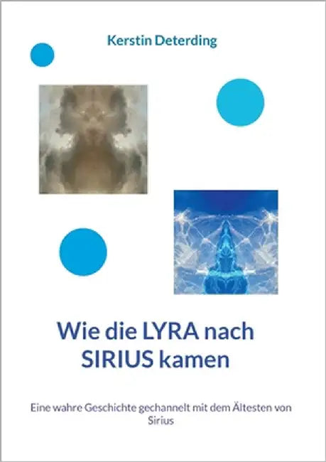 Wie die LYRA nach SIRIUS kamen: Eine wahre Geschichte gechannelt mit dem Ältesten von Sirius by Deterding, Kerstin